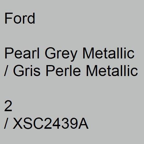 Ford, Pearl Grey Metallic / Gris Perle Metallic, 2 / XSC2439A.